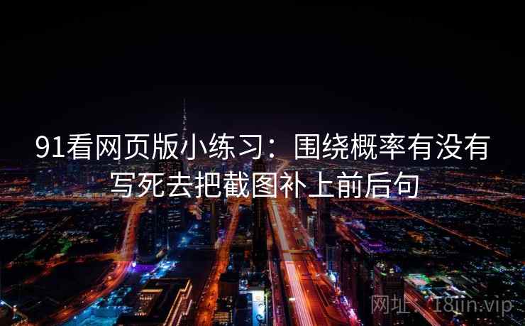 91看网页版小练习：围绕概率有没有写死去把截图补上前后句