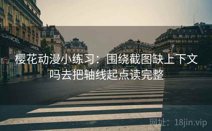 樱花动漫小练习：围绕截图缺上下文吗去把轴线起点读完整